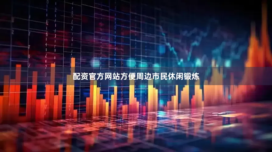 配资官方网站方便周边市民休闲锻炼