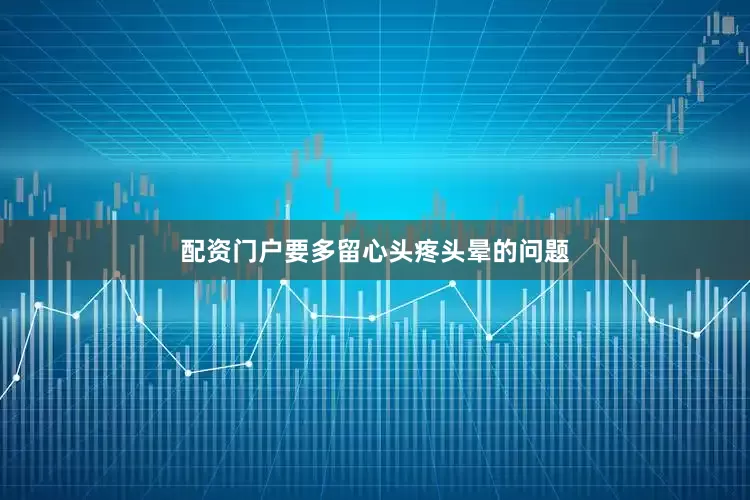 配资门户要多留心头疼头晕的问题