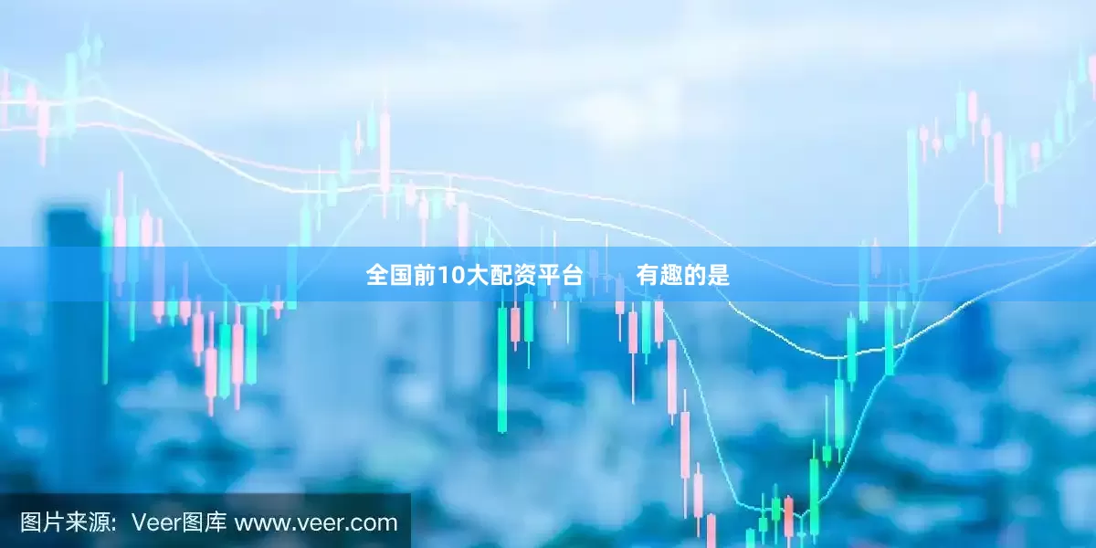 全国前10大配资平台        有趣的是