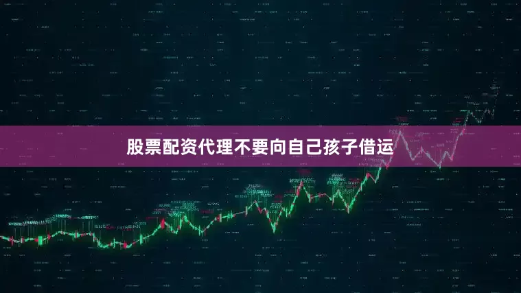 股票配资代理不要向自己孩子借运