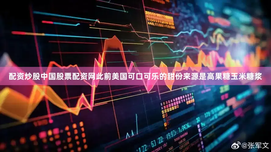 配资炒股中国股票配资网此前美国可口可乐的甜份来源是高果糖玉米糖浆